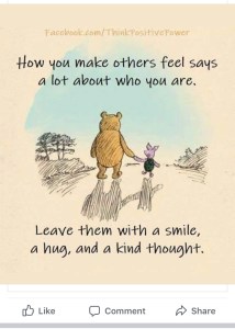 A colored pencil drawing of the characters Winnie the Pooh and Piglet holding hands and walking toward the horizon, from the old-school book representation rather than the Disney cartoon. The sans serif text overlaid on the image (the words of which may or may not have come from the source, but the way they're printed on the page was certainly added for the internet) says, "How you make others feel says a lot about who you are. Leave them with a smile, a hug, and a kind thought." The source is a Facebook group called ThinkPositivePower.